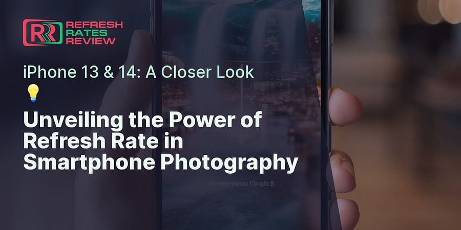 Unveiling the Power of Refresh Rate in Smartphone Photography - iPhone 13 & 14: A Closer Look 💡