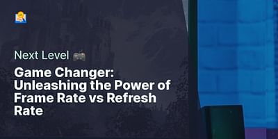 Game Changer: Unleashing the Power of Frame Rate vs Refresh Rate - Next Level 🎮