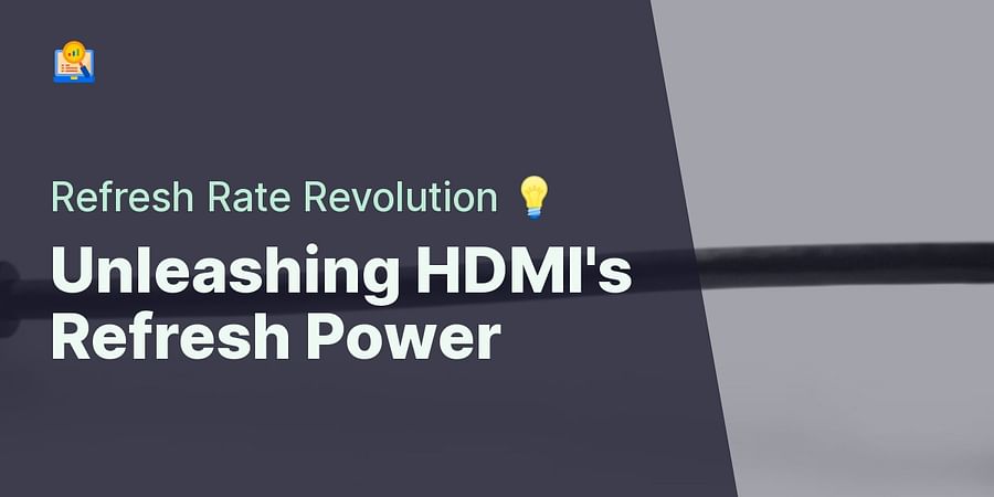 Unleashing HDMI's Refresh Power - Refresh Rate Revolution 💡