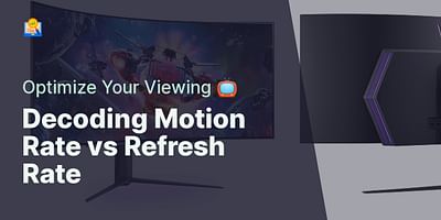 Decoding Motion Rate vs Refresh Rate - Optimize Your Viewing 📺