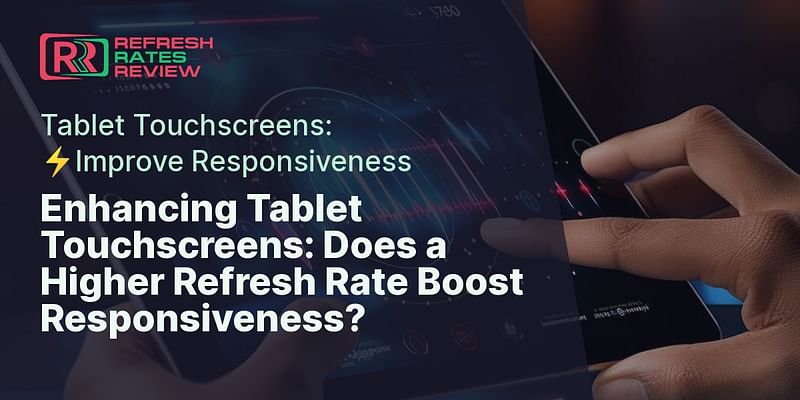 Enhancing Tablet Touchscreens: Does a Higher Refresh Rate Boost Responsiveness? - Tablet Touchscreens: ⚡️Improve Responsiveness