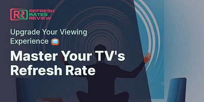 Master Your TV's Refresh Rate - Upgrade Your Viewing Experience 📺