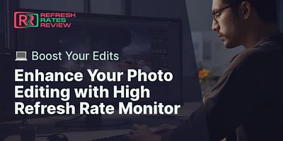 Enhance Your Photo Editing with High Refresh Rate Monitor - 💻 Boost Your Edits