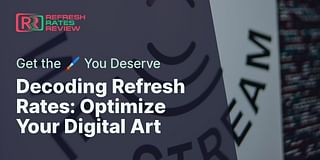 Decoding Refresh Rates: Optimize Your Digital Art - Get the 🖌️ You Deserve