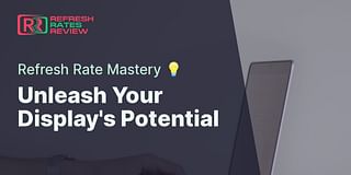 Unleash Your Display's Potential - Refresh Rate Mastery 💡