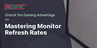 Mastering Monitor Refresh Rates - Unlock the Gaming Advantage 🎮