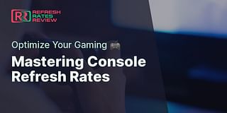 Mastering Console Refresh Rates - Optimize Your Gaming 🎮