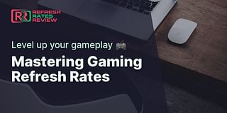 Mastering Gaming Refresh Rates - Level up your gameplay 🎮