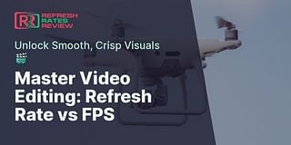 Master Video Editing: Refresh Rate vs FPS - Unlock Smooth, Crisp Visuals 🎬