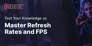 Master Refresh Rates and FPS - Test Your Knowledge 🎮