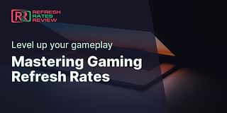 Mastering Gaming Refresh Rates - Level up your gameplay
