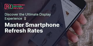 Master Smartphone Refresh Rates - Discover the Ultimate Display Experience 📱