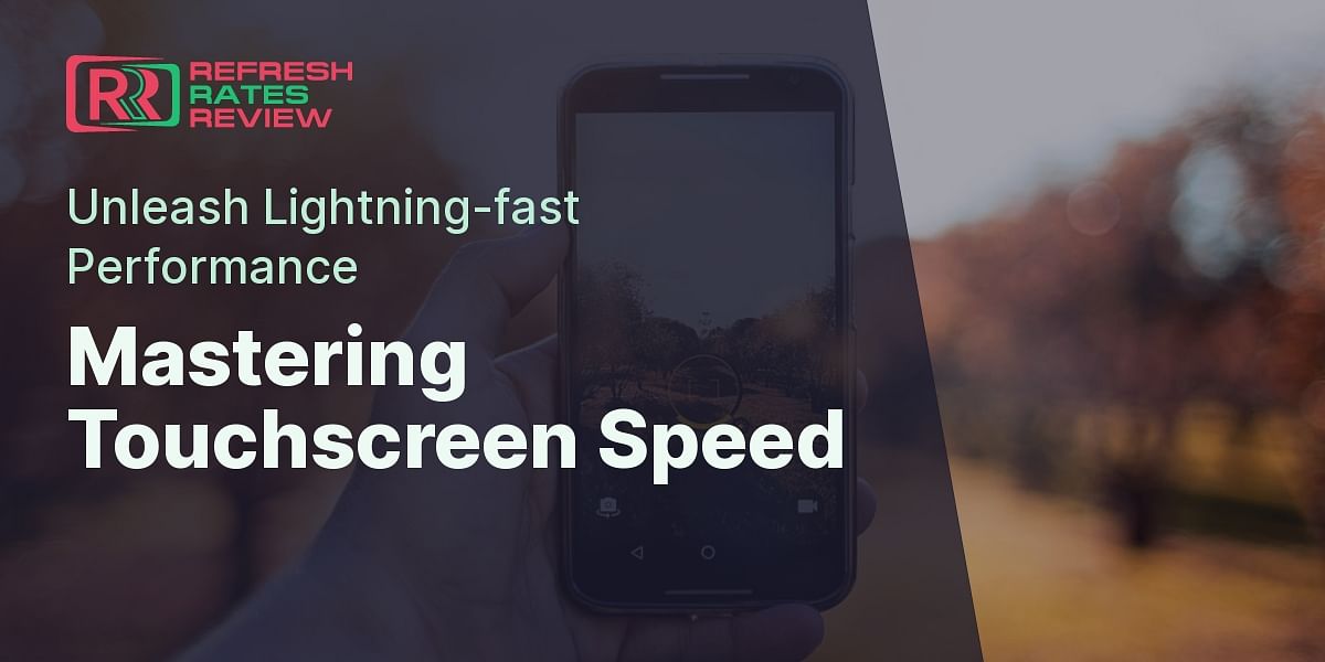 Understanding Touchscreen Responsiveness and Refresh Rates Refresh