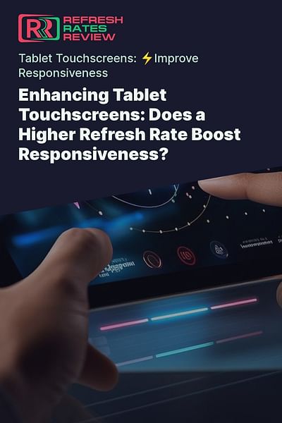 Enhancing Tablet Touchscreens: Does a Higher Refresh Rate Boost Responsiveness? - Tablet Touchscreens: ⚡️Improve Responsiveness