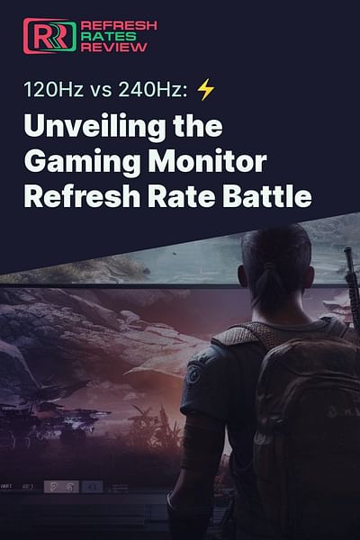 Unveiling the Gaming Monitor Refresh Rate Battle - 120Hz vs 240Hz: ⚡️