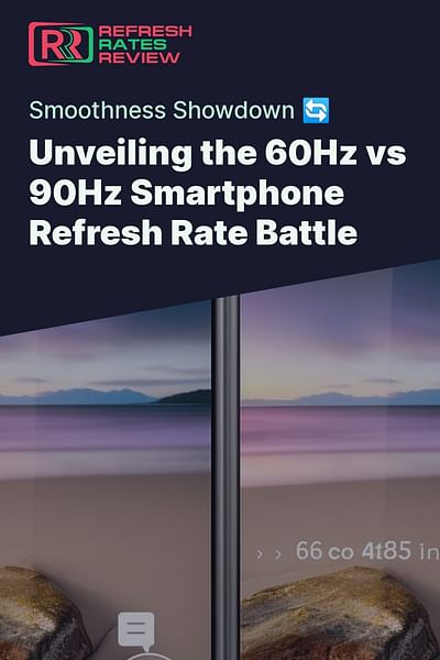 Unveiling the 60Hz vs 90Hz Smartphone Refresh Rate Battle - Smoothness Showdown 🔄