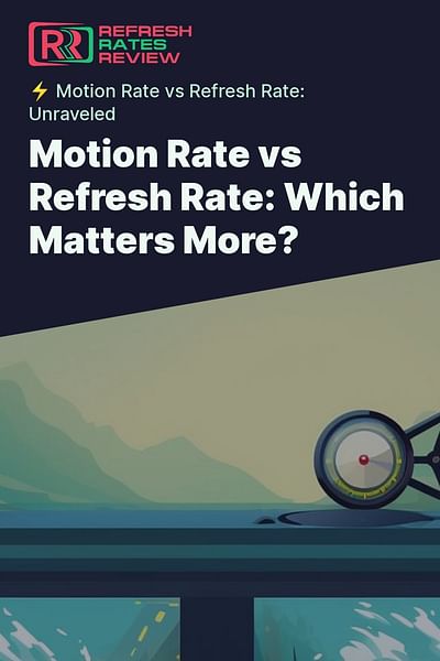 Motion Rate vs Refresh Rate: Which Matters More? - ⚡ Motion Rate vs Refresh Rate: Unraveled